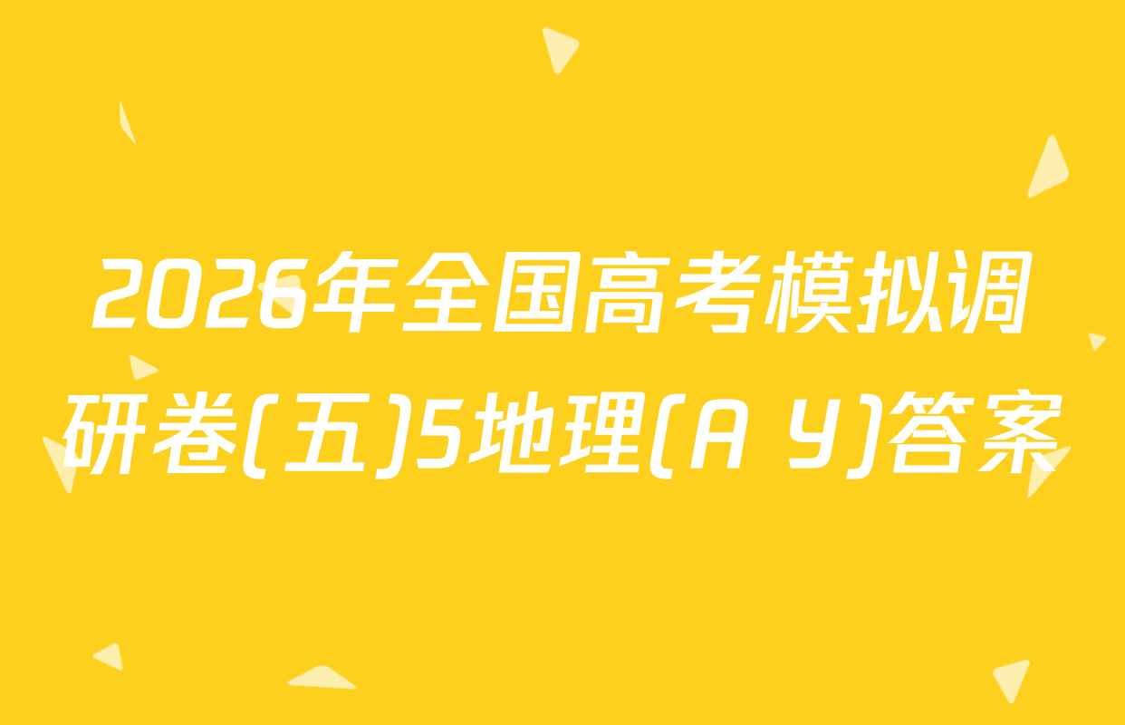 2026年全国高考模拟调研卷(五)5地理(A Y)答案