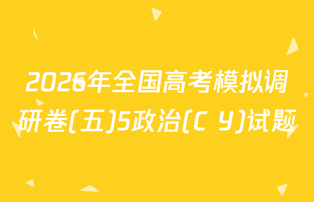 2026年全国高考模拟调研卷(五)5政治(C Y)试题