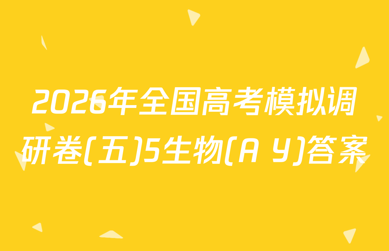 2026年全国高考模拟调研卷(五)5生物(A Y)答案