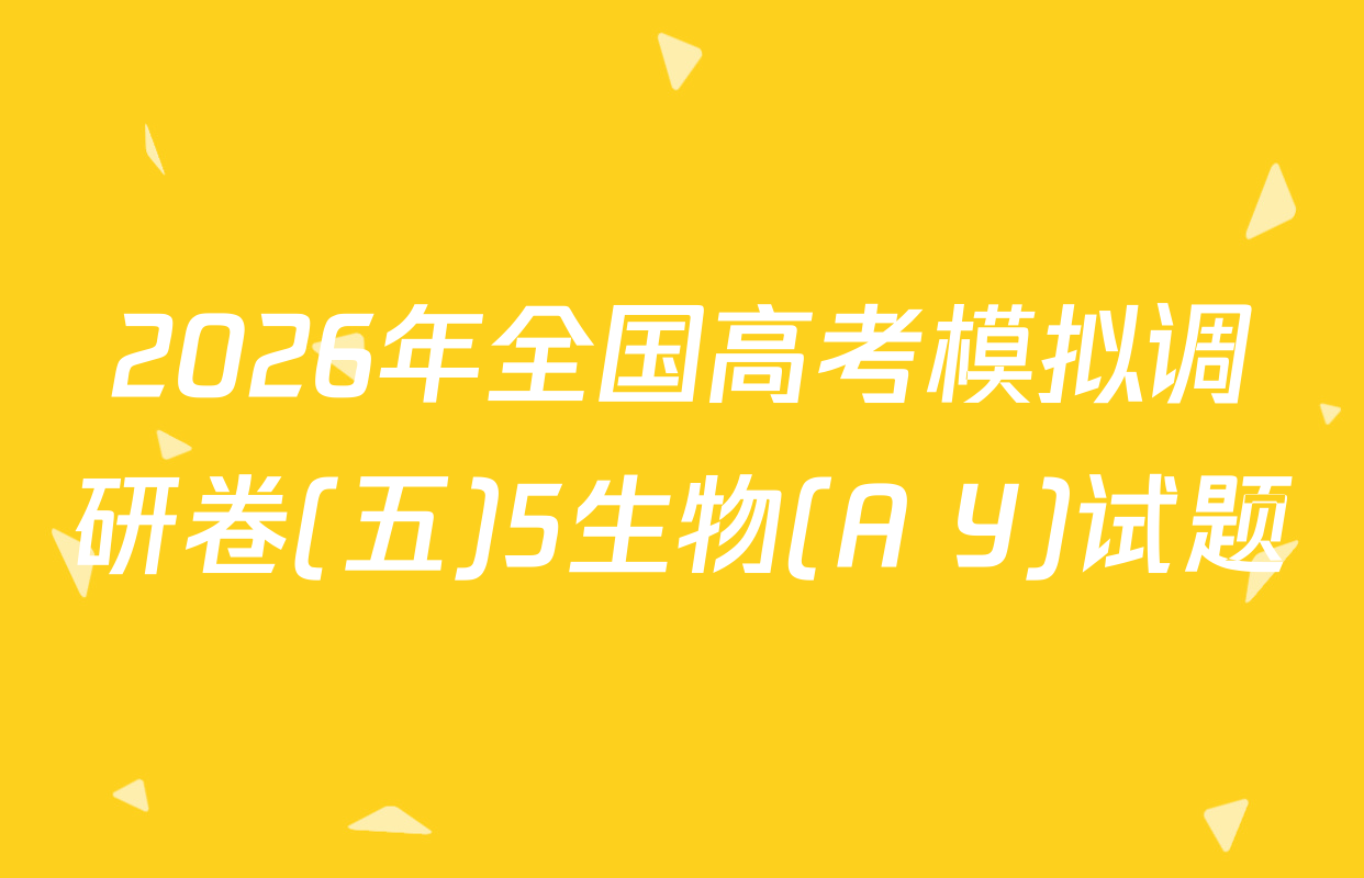 2026年全国高考模拟调研卷(五)5生物(A Y)试题
