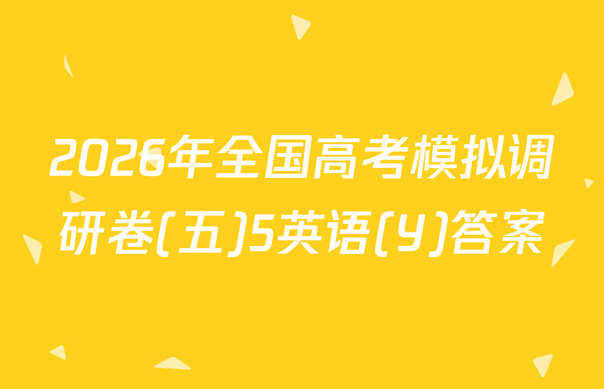 2026年全国高考模拟调研卷(五)5英语(Y)答案