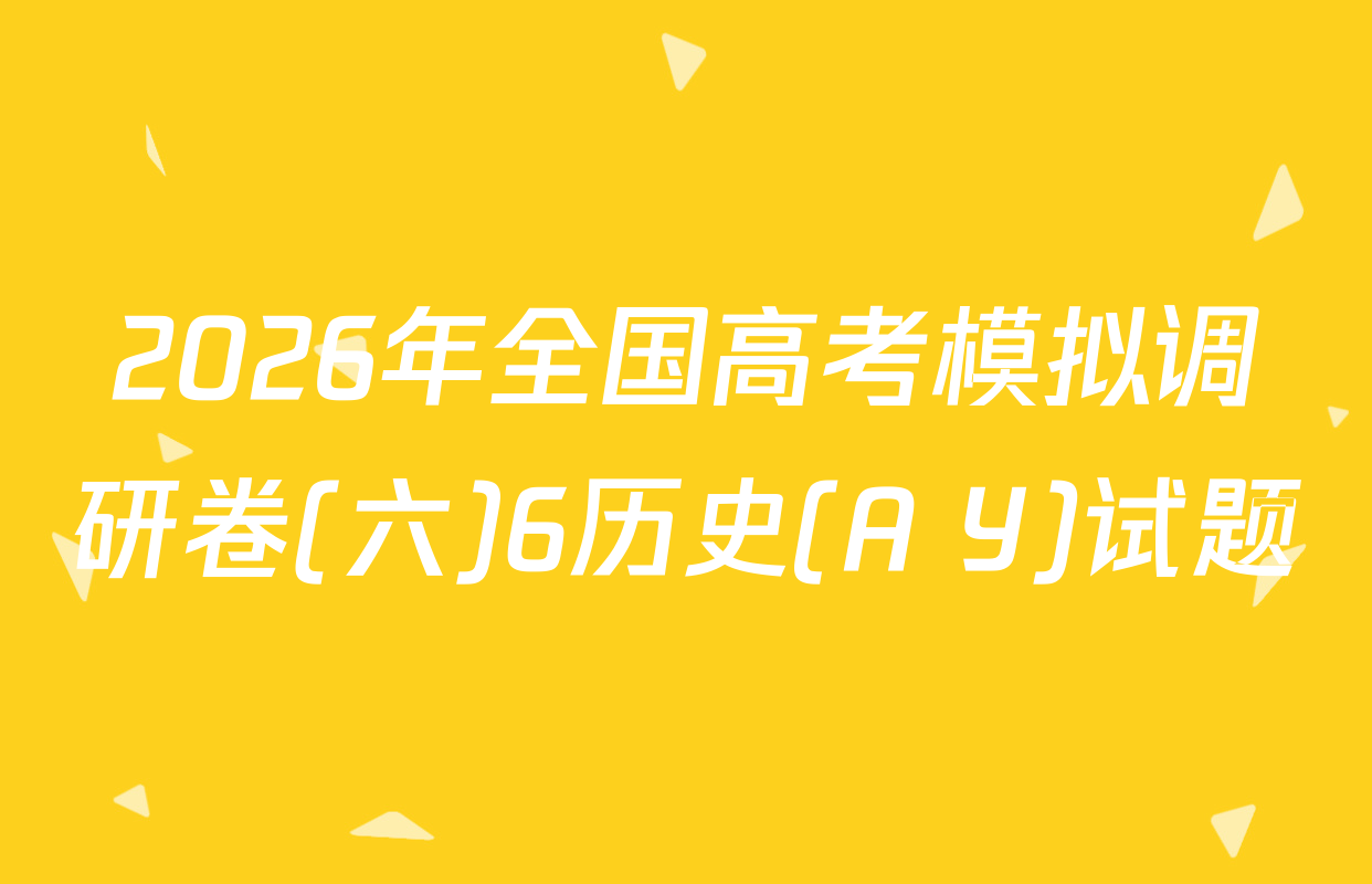 2026年全国高考模拟调研卷(六)6历史(A Y)试题