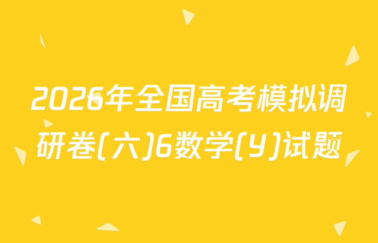 2026年全国高考模拟调研卷(六)6数学(Y)试题