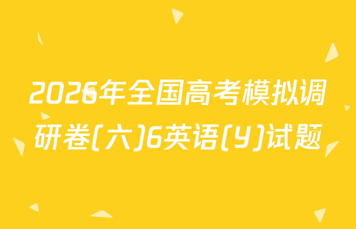 2026年全国高考模拟调研卷(六)6英语(Y)试题