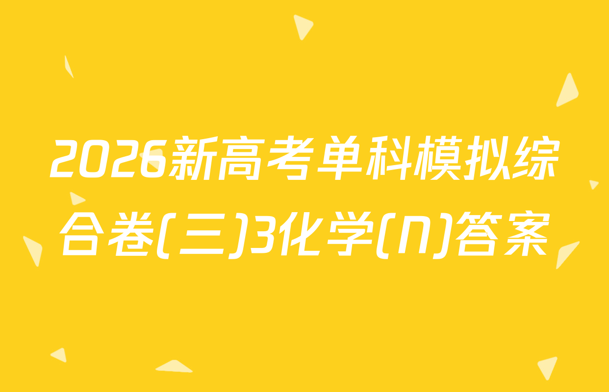 2026新高考单科模拟综合卷(三)3化学(N)答案