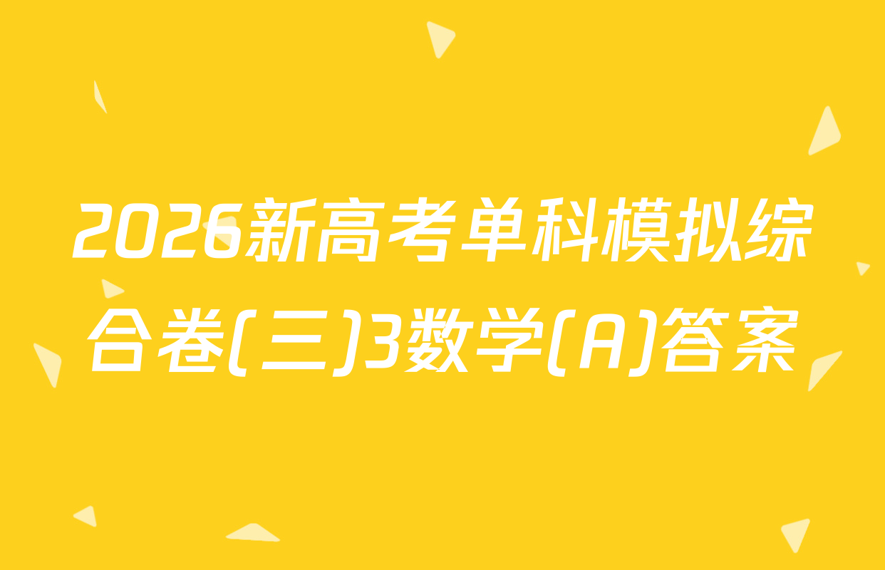 2026新高考单科模拟综合卷(三)3数学(A)答案
