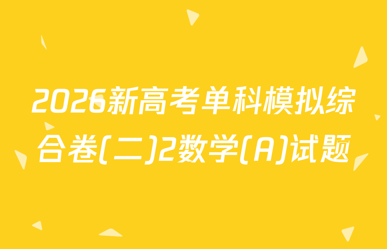 2026新高考单科模拟综合卷(二)2数学(A)试题