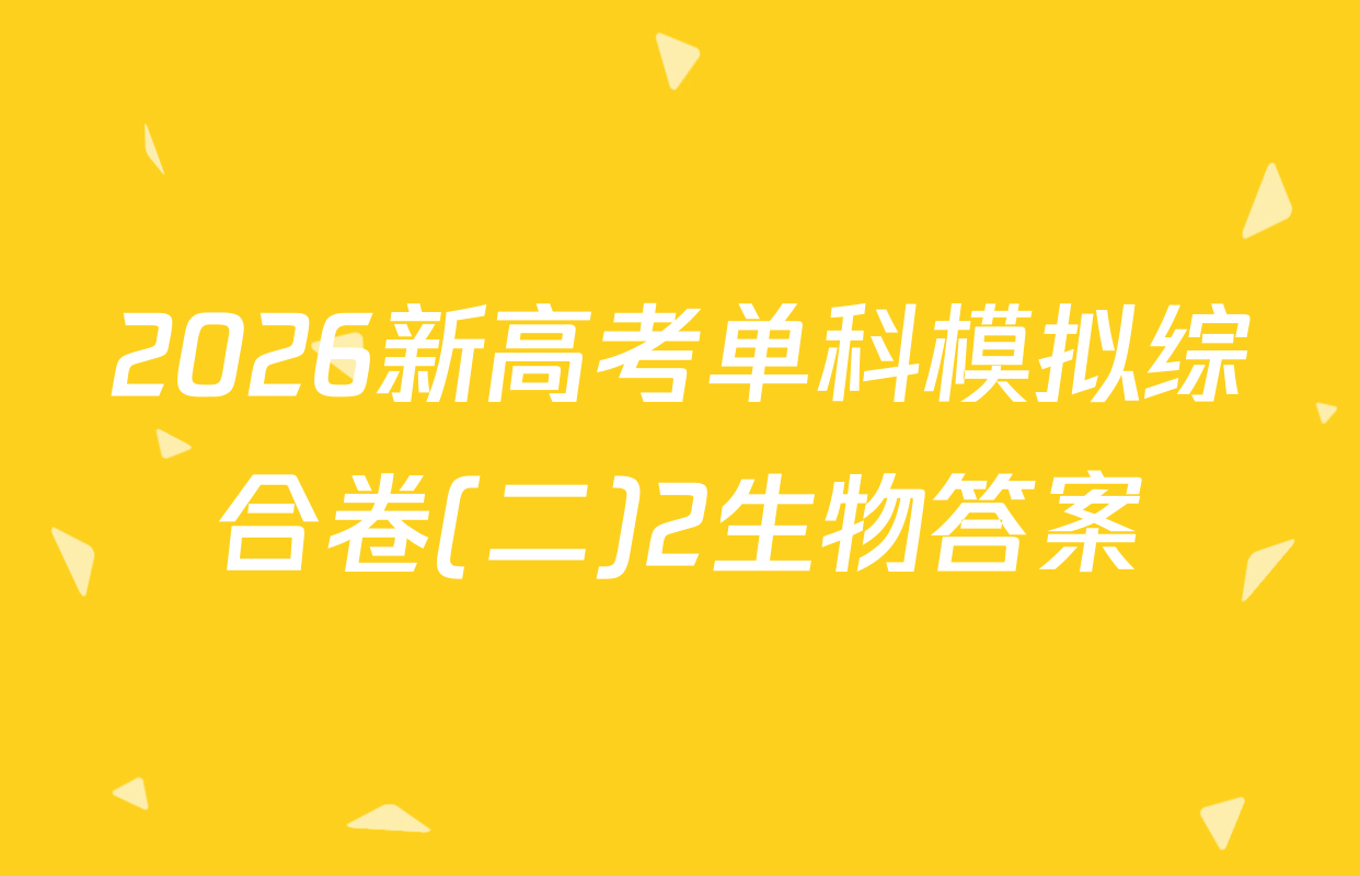 2026新高考单科模拟综合卷(二)2生物答案