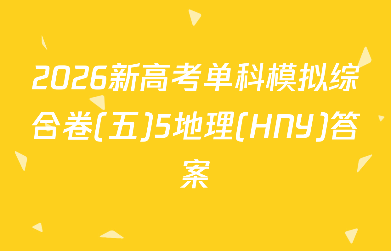 2026新高考单科模拟综合卷(五)5地理(HNY)答案