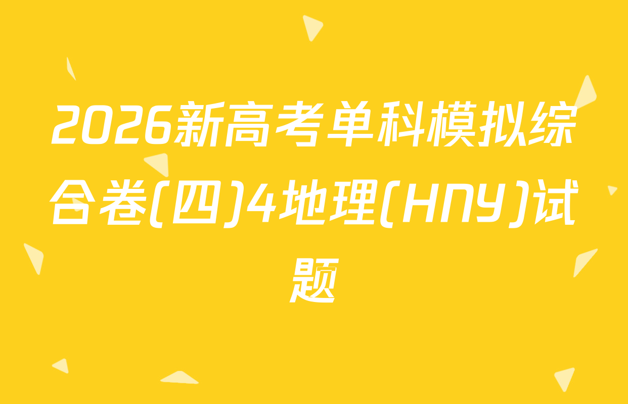 2026新高考单科模拟综合卷(四)4地理(HNY)试题
