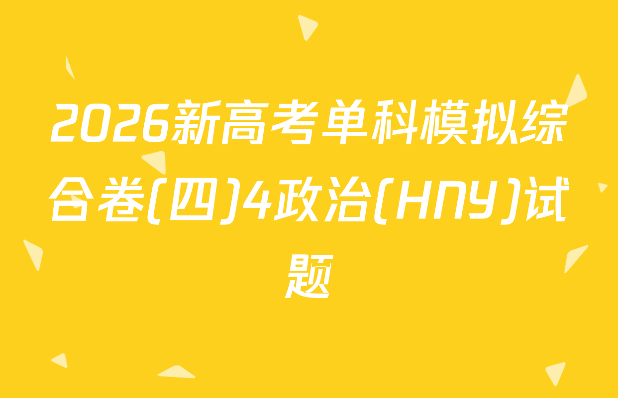 2026新高考单科模拟综合卷(四)4政治(HNY)试题