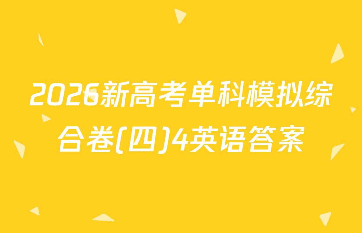 2026新高考单科模拟综合卷(四)4英语答案