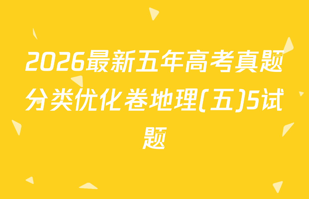 2026最新五年高考真题分类优化卷地理(五)5试题
