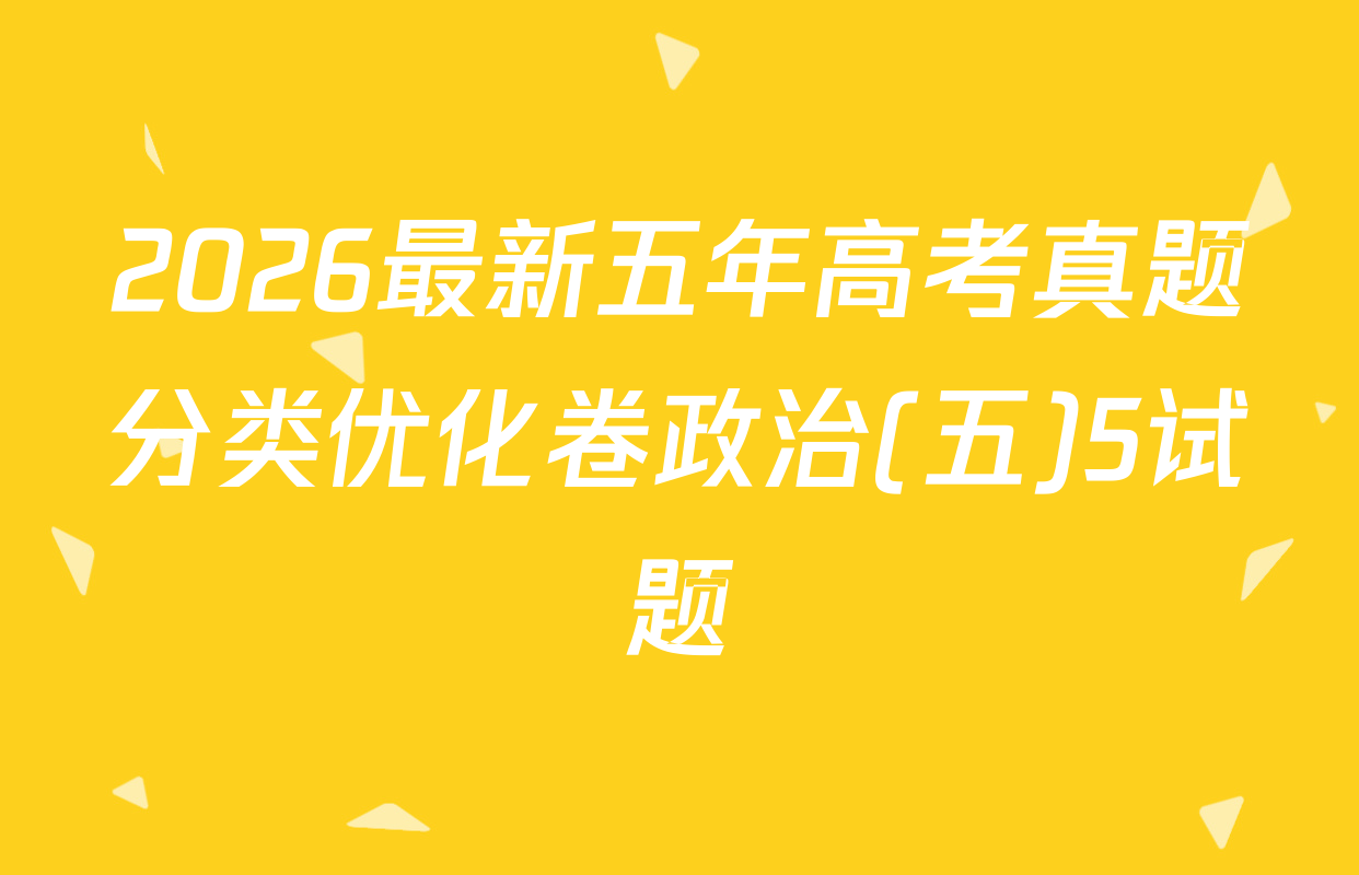 2026最新五年高考真题分类优化卷政治(五)5试题