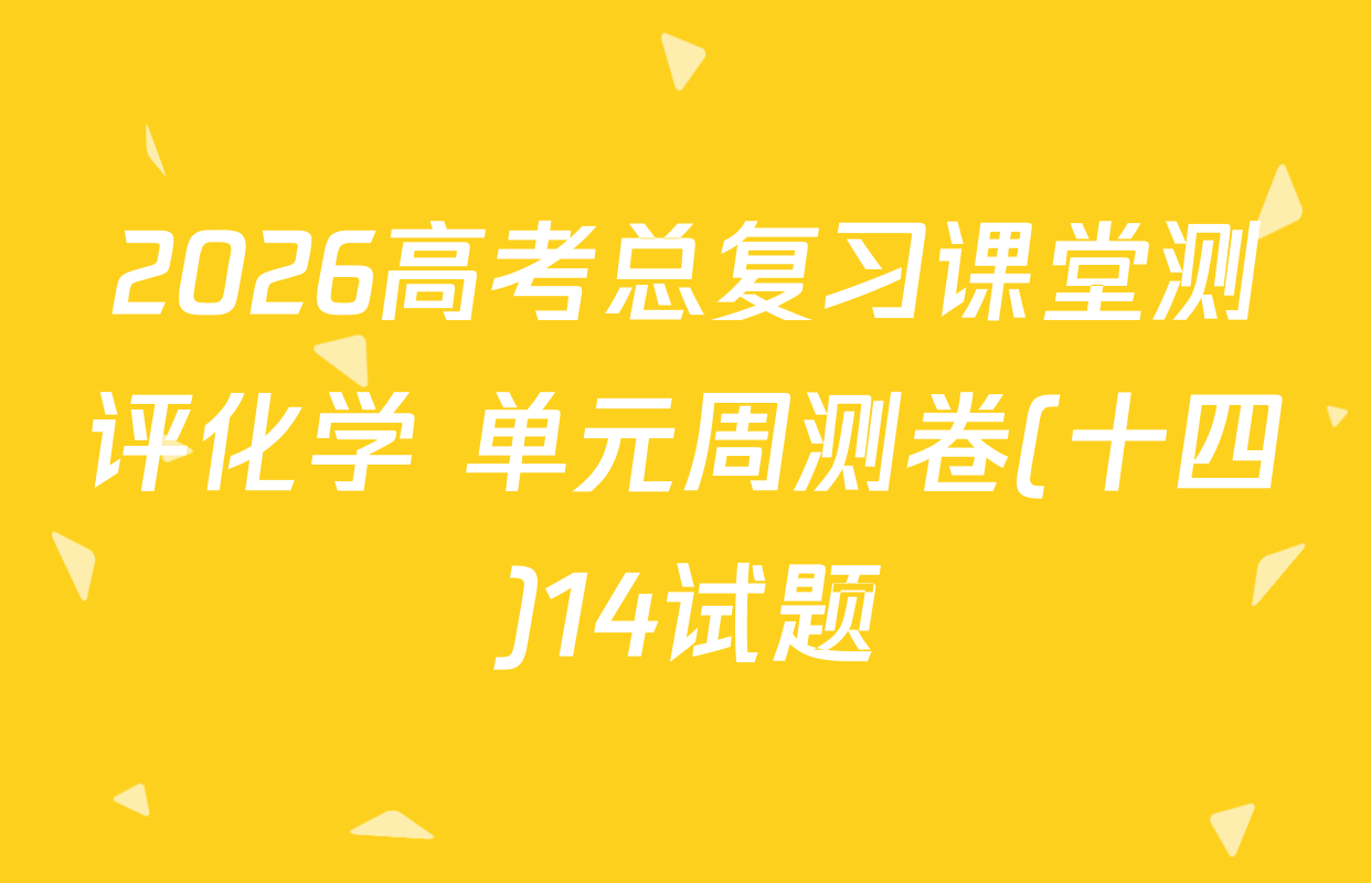 2026高考总复习课堂测评化学 单元周测卷(十四)14试题