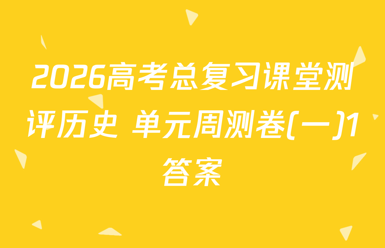 2026高考总复习课堂测评历史 单元周测卷(一)1答案