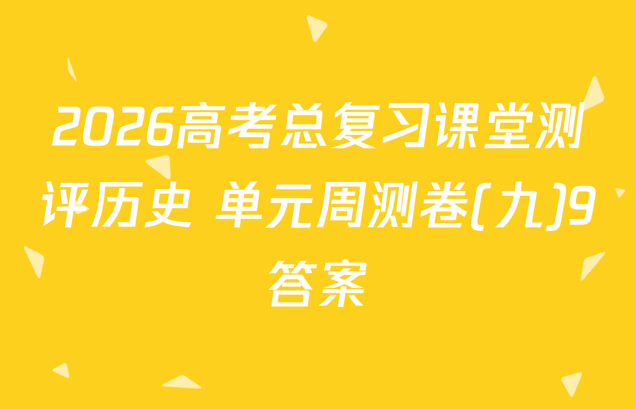 2026高考总复习课堂测评历史 单元周测卷(九)9答案