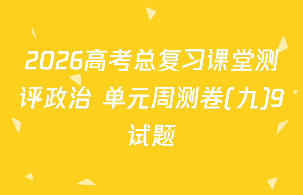 2026高考总复习课堂测评政治 单元周测卷(九)9试题