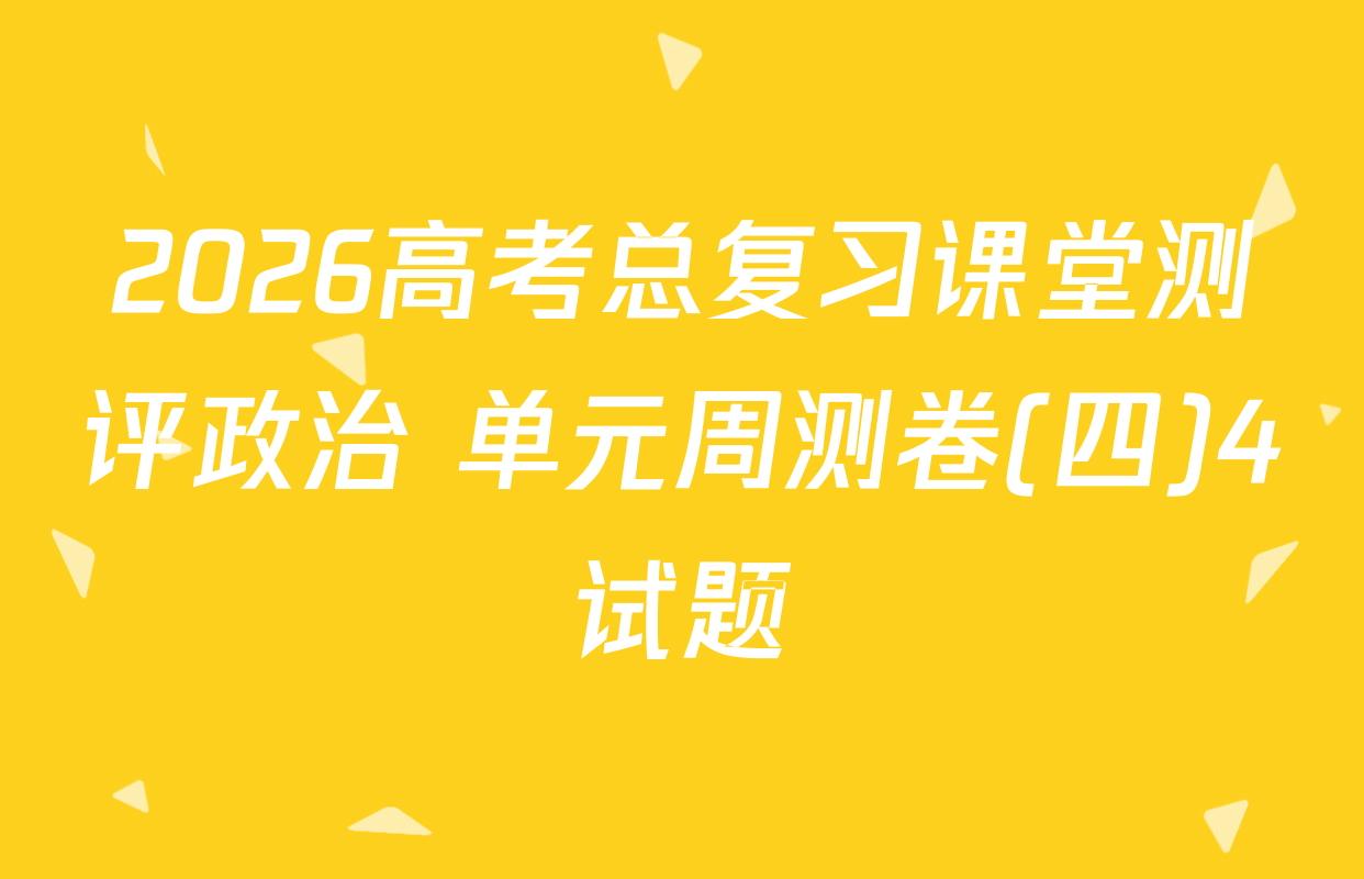 2026高考总复习课堂测评政治 单元周测卷(四)4试题