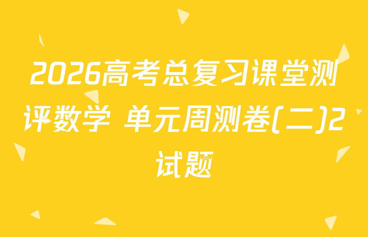 2026高考总复习课堂测评数学 单元周测卷(二)2试题