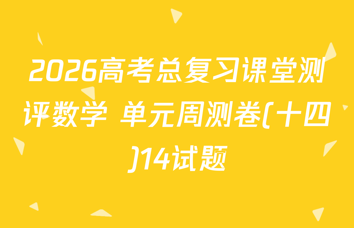 2026高考总复习课堂测评数学 单元周测卷(十四)14试题