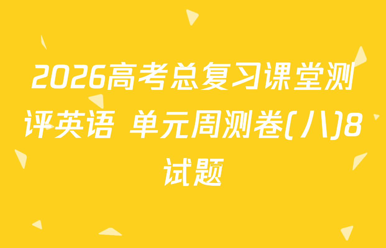 2026高考总复习课堂测评英语 单元周测卷(八)8试题