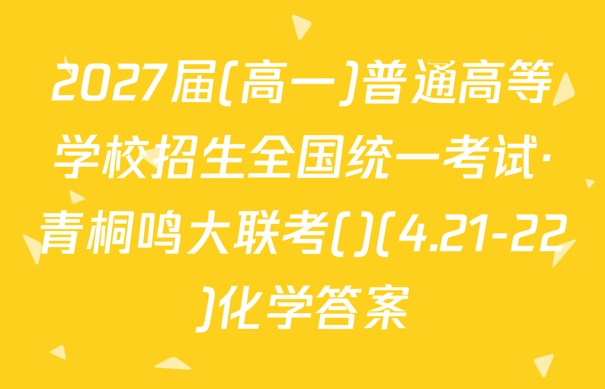 2027届(高一)普通高等学校招生全国统一考试·青桐鸣大联考()(4.21-22)化学答案