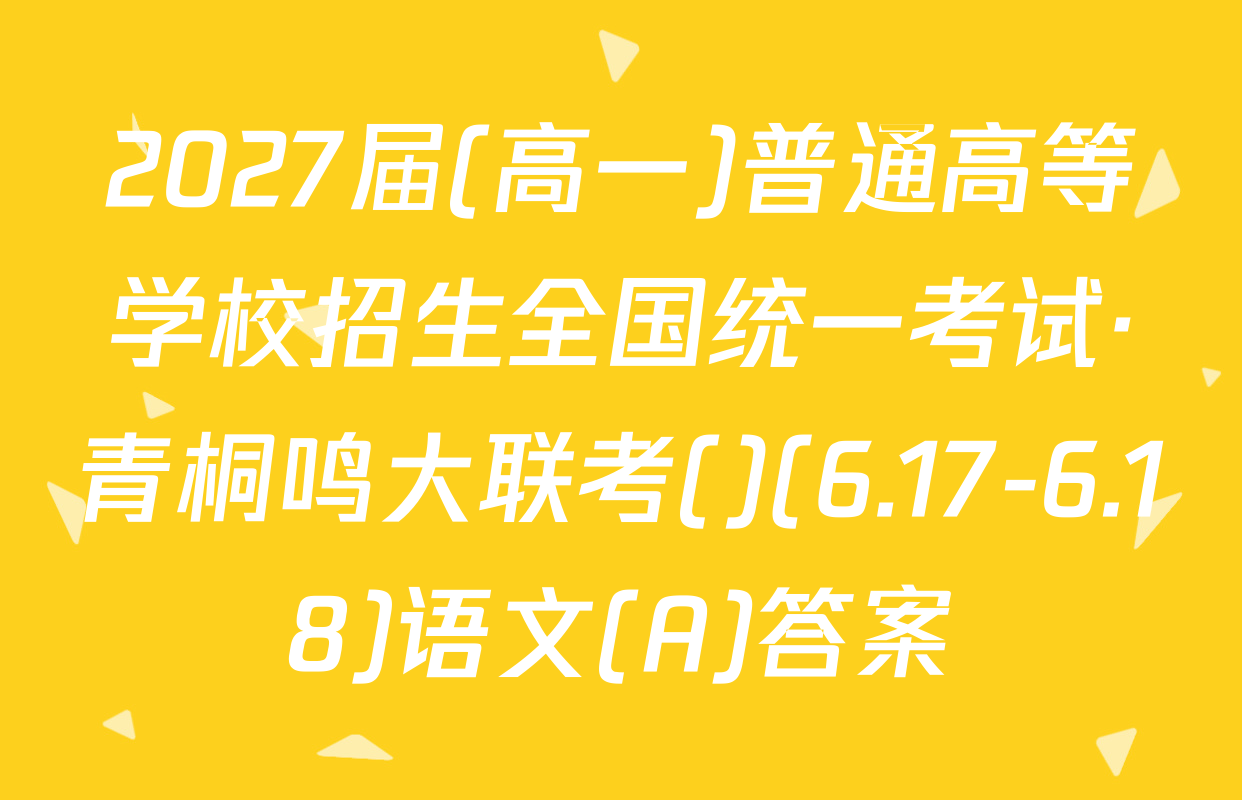 2027届(高一)普通高等学校招生全国统一考试·青桐鸣大联考()(6.17-6.18)语文(A)答案