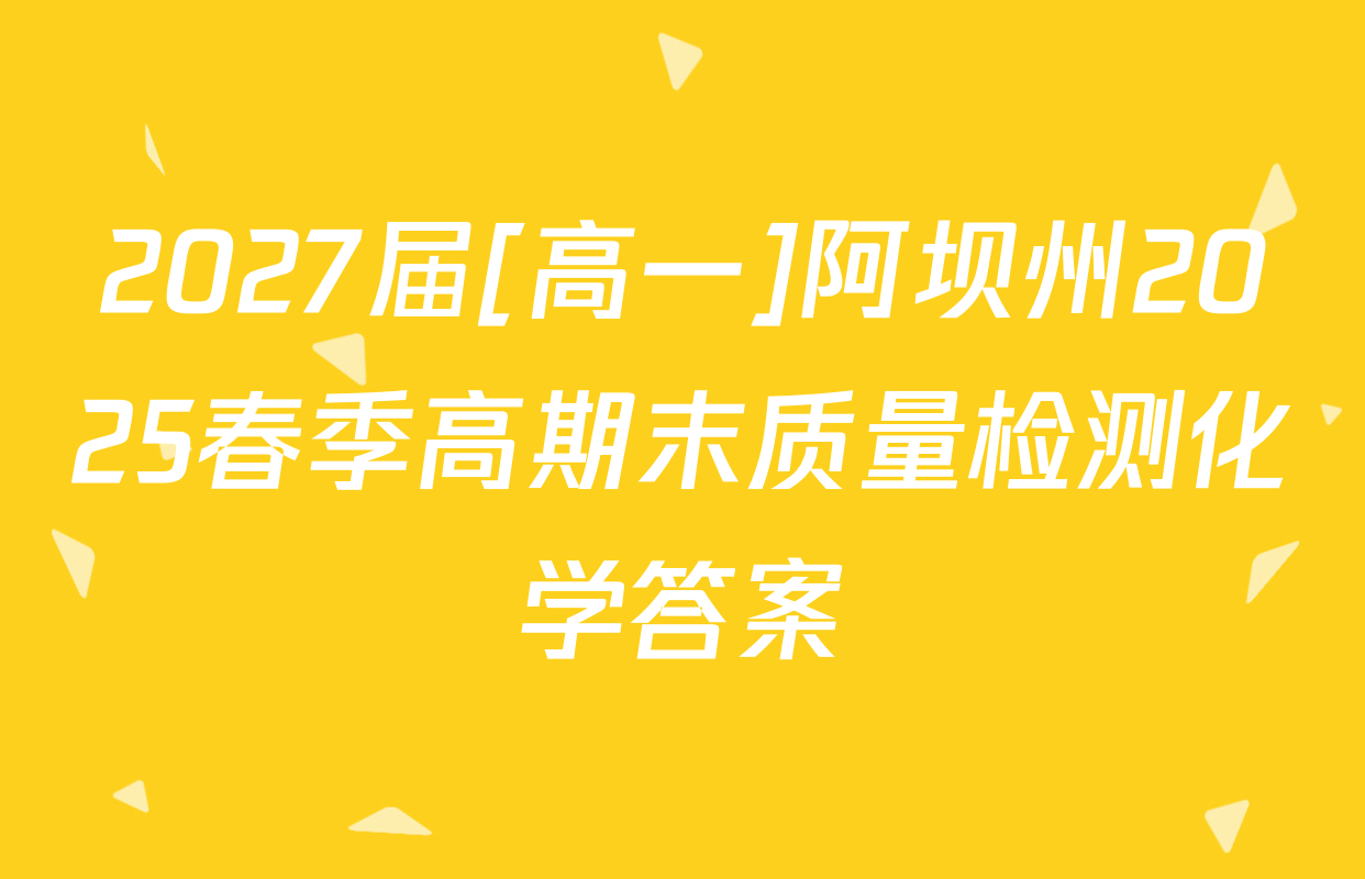 2027届[高一]阿坝州2025春季高期末质量检测化学答案
