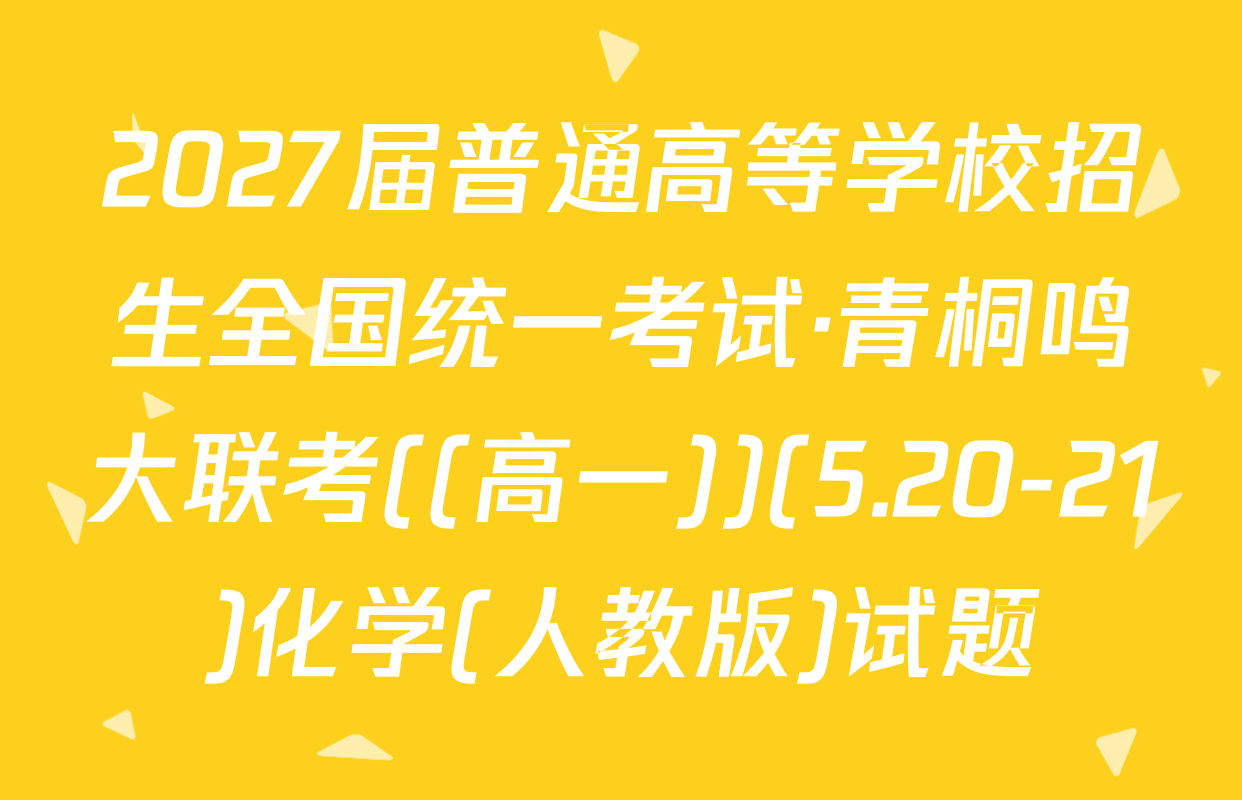 2027届普通高等学校招生全国统一考试·青桐鸣大联考((高一))(5.20-21)化学(人教版)试题