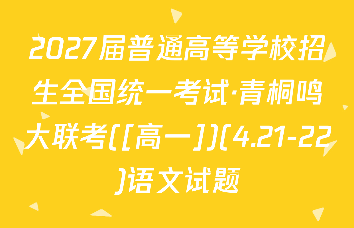 2027届普通高等学校招生全国统一考试·青桐鸣大联考([高一])(4.21-22)语文试题