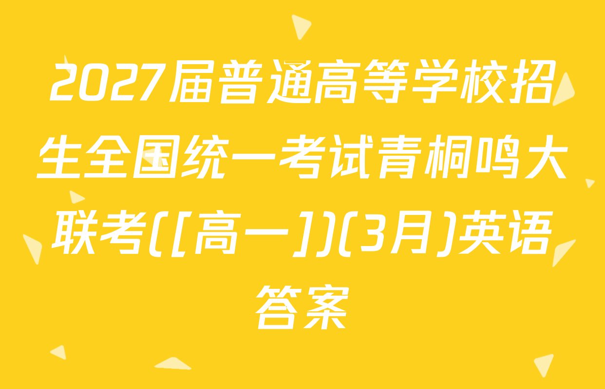 2027届普通高等学校招生全国统一考试青桐鸣大联考([高一])(3月)英语答案
