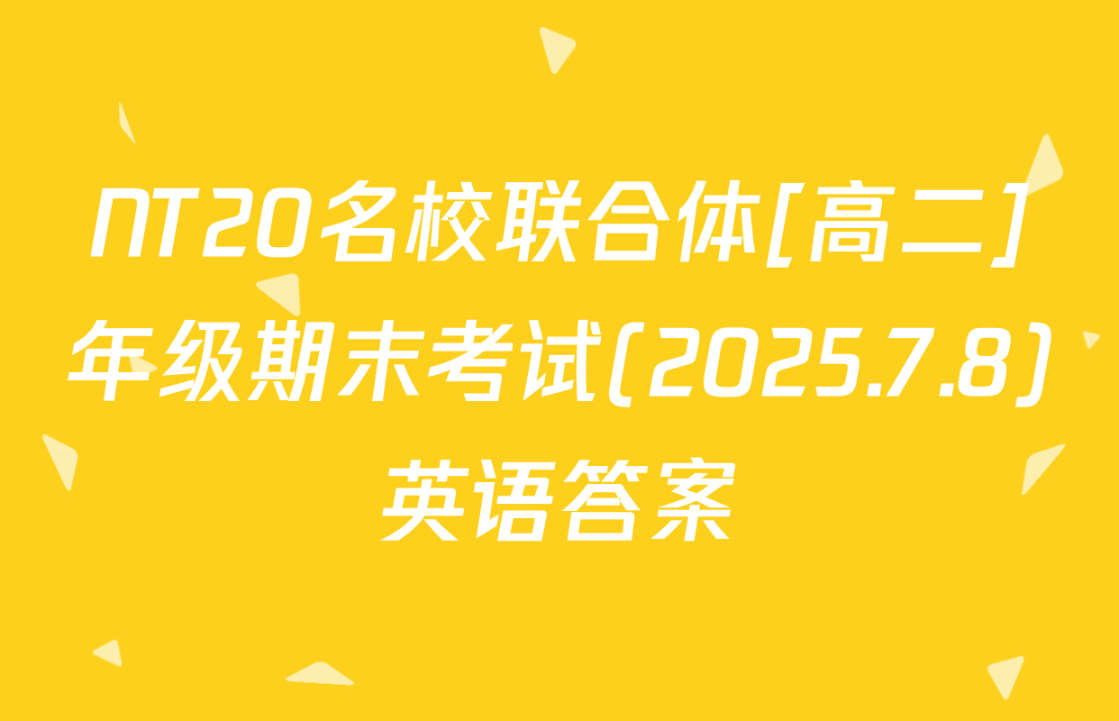 NT20名校联合体[高二]年级期末考试(2025.7.8)英语答案