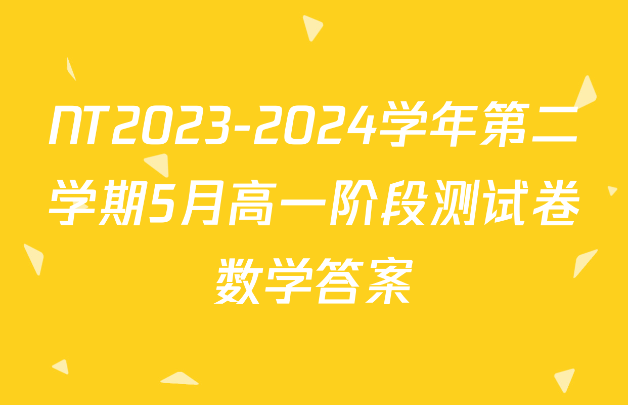 NT2023-2024学年第二学期5月高一阶段测试卷数学答案