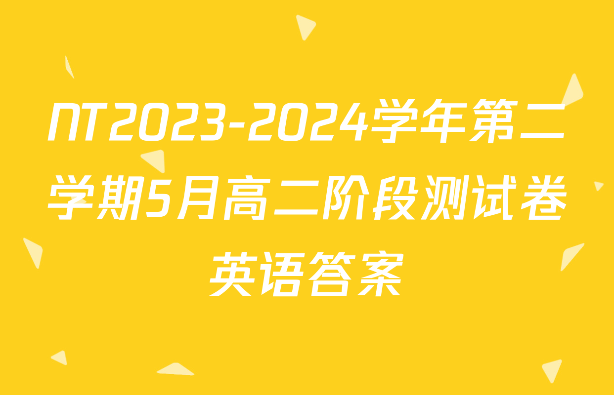 NT2023-2024学年第二学期5月高二阶段测试卷英语答案