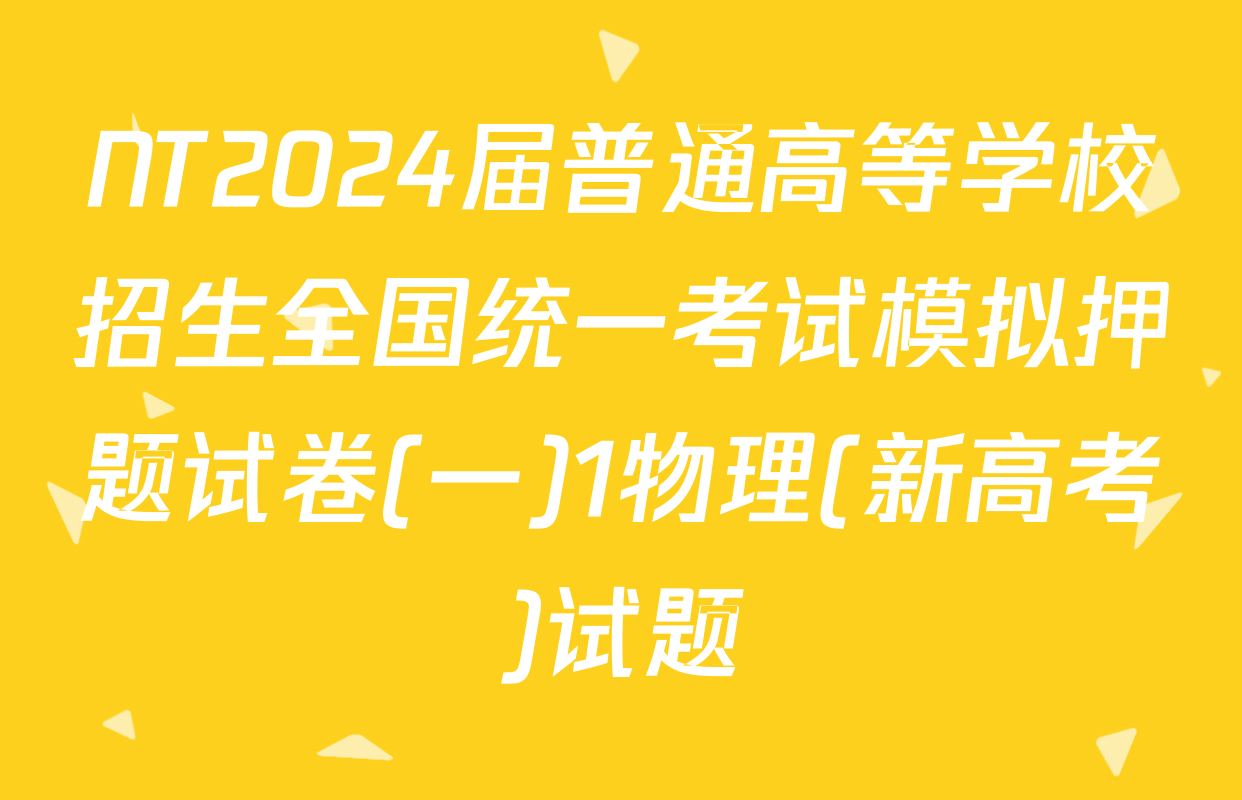 NT2024届普通高等学校招生全国统一考试模拟押题试卷(一)1物理(新高考)试题
