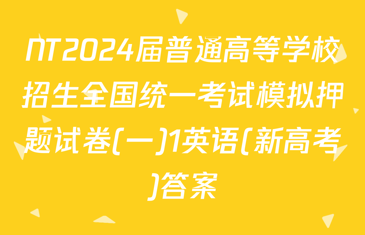 NT2024届普通高等学校招生全国统一考试模拟押题试卷(一)1英语(新高考)答案