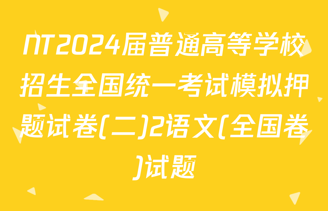 NT2024届普通高等学校招生全国统一考试模拟押题试卷(二)2语文(全国卷)试题