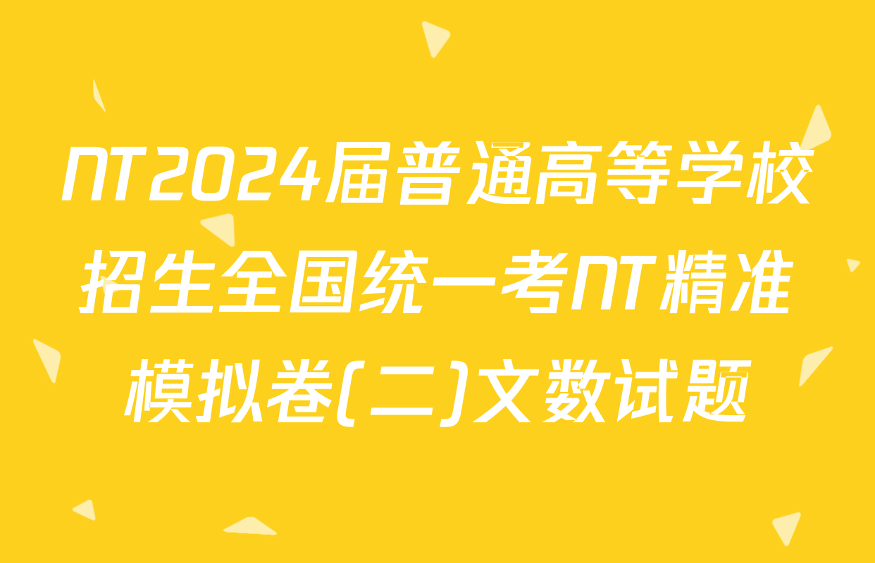 NT2024届普通高等学校招生全国统一考NT精准模拟卷(二)文数试题