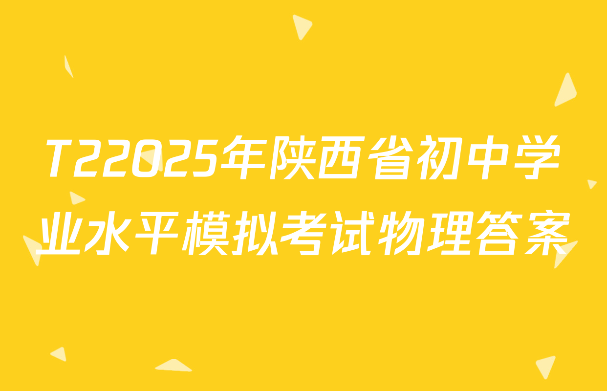T22025年陕西省初中学业水平模拟考试物理答案