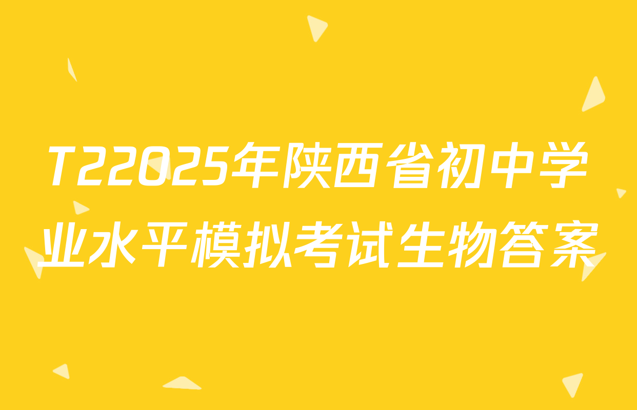 T22025年陕西省初中学业水平模拟考试生物答案