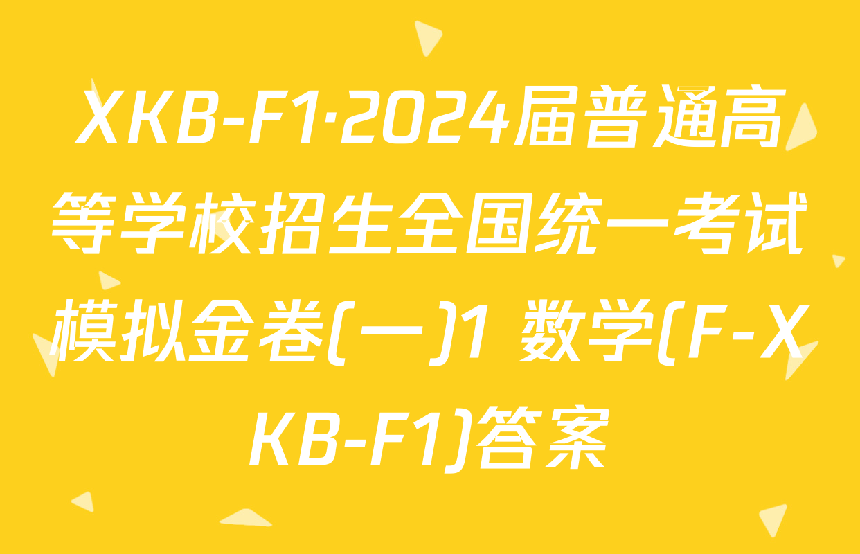 XKB-F1·2024届普通高等学校招生全国统一考试模拟金卷(一)1 数学(F-XKB-F1)答案