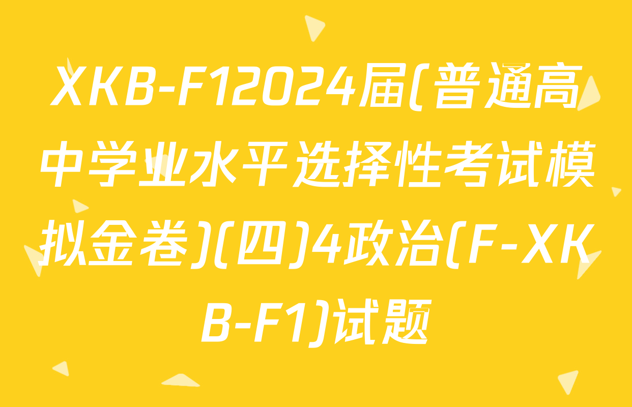 XKB-F12024届(普通高中学业水平选择性考试模拟金卷)(四)4政治(F-XKB-F1)试题