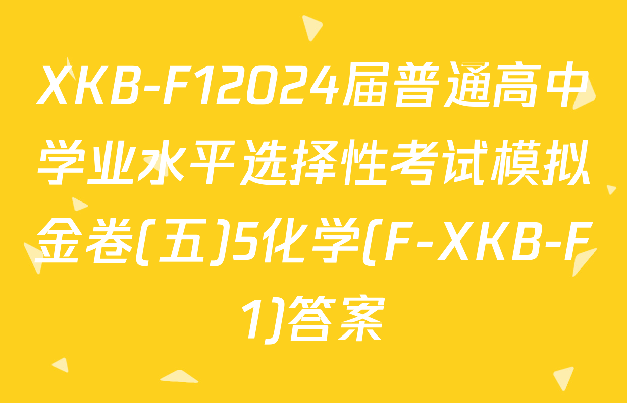 XKB-F12024届普通高中学业水平选择性考试模拟金卷(五)5化学(F-XKB-F1)答案