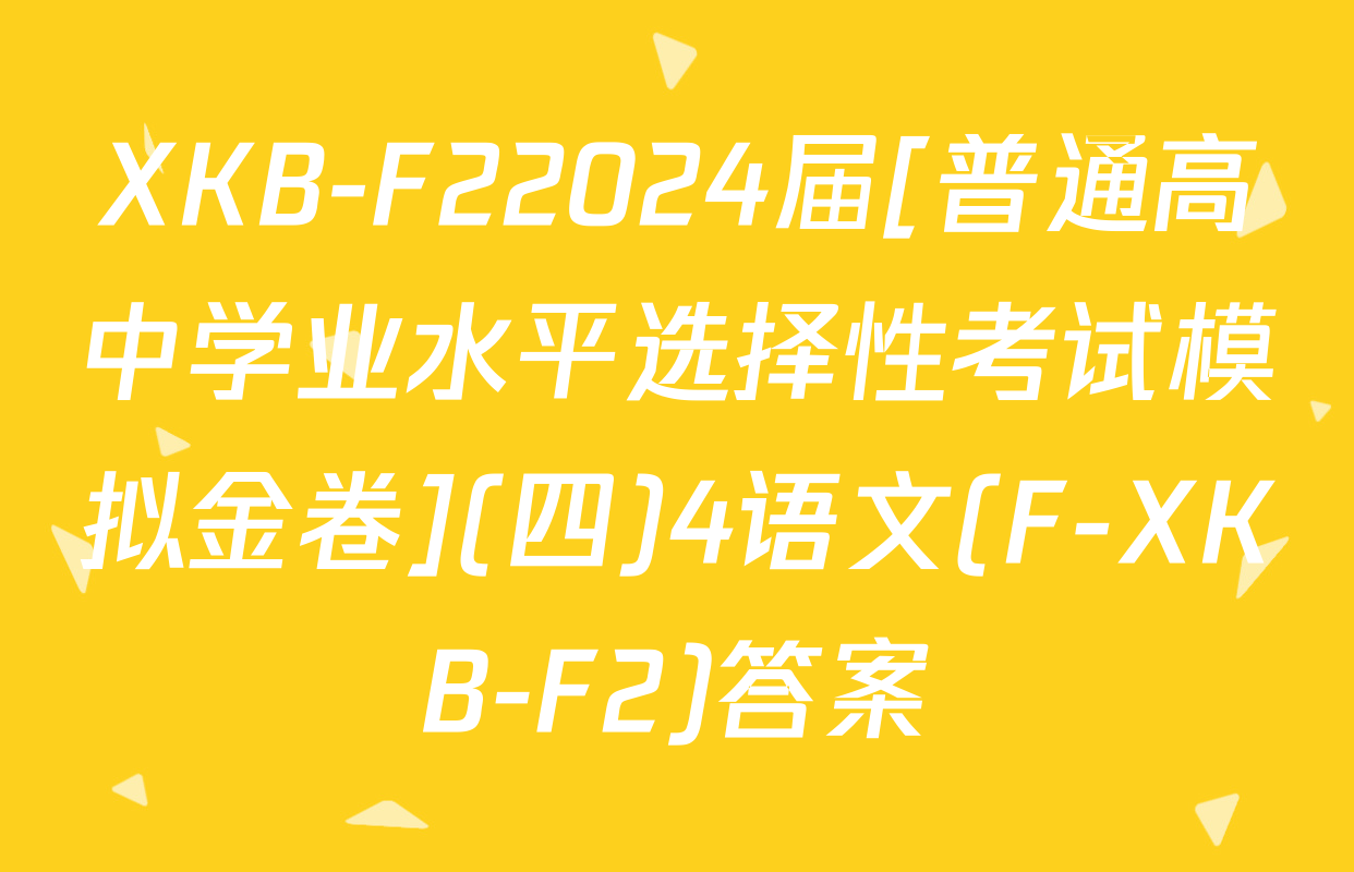 XKB-F22024届[普通高中学业水平选择性考试模拟金卷](四)4语文(F-XKB-F2)答案