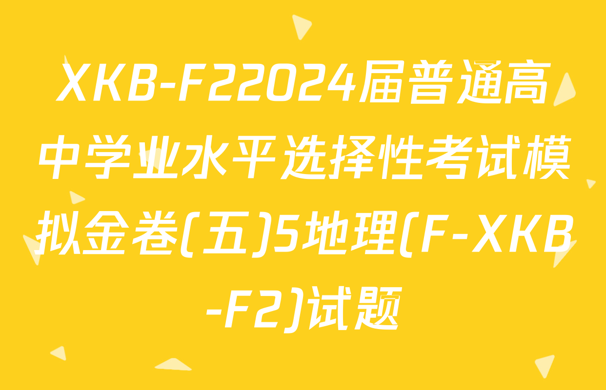 XKB-F22024届普通高中学业水平选择性考试模拟金卷(五)5地理(F-XKB-F2)试题
