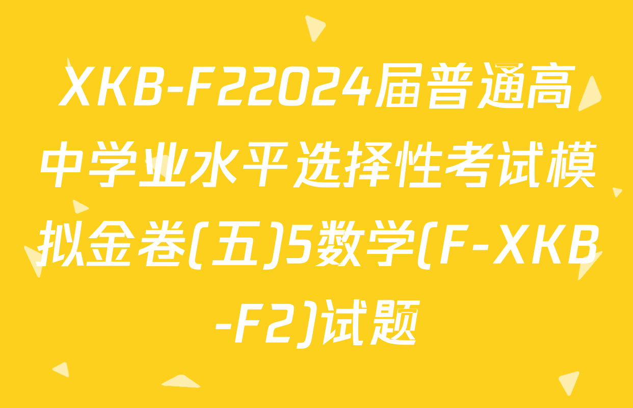 XKB-F22024届普通高中学业水平选择性考试模拟金卷(五)5数学(F-XKB-F2)试题