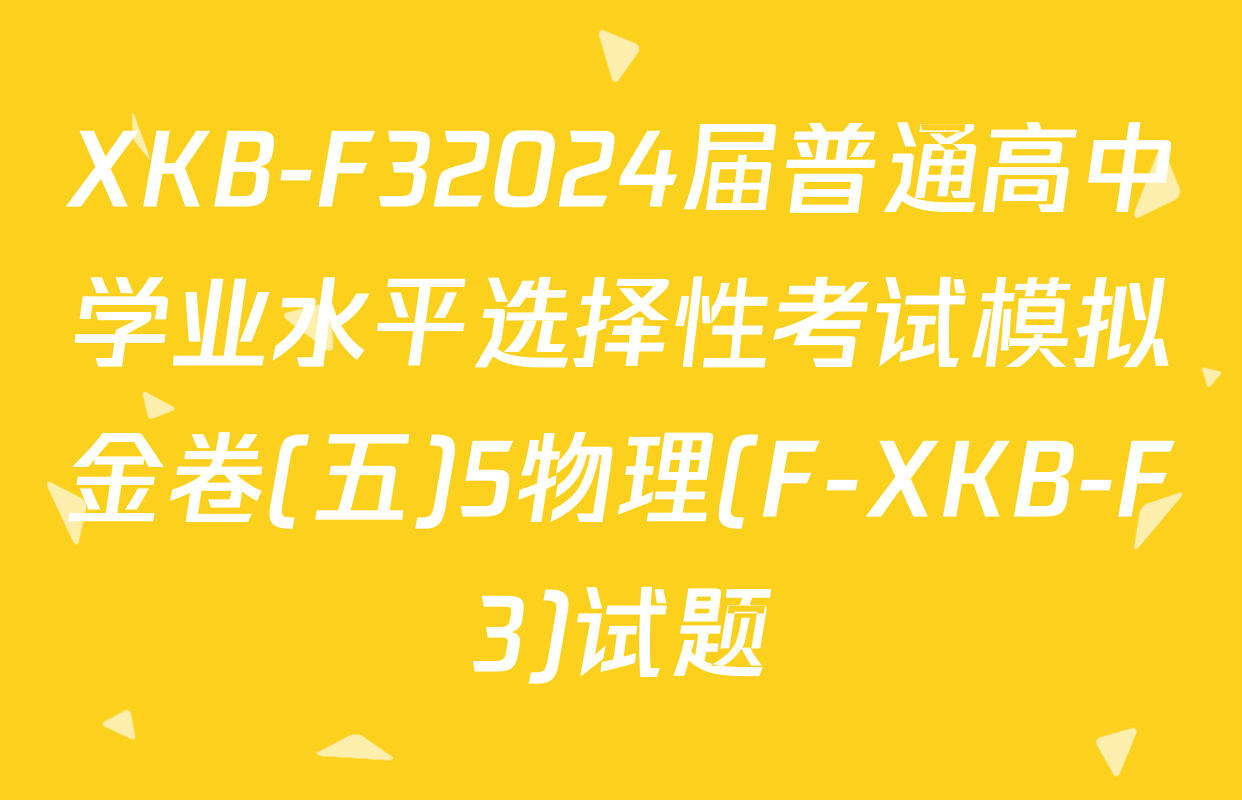 XKB-F32024届普通高中学业水平选择性考试模拟金卷(五)5物理(F-XKB-F3)试题