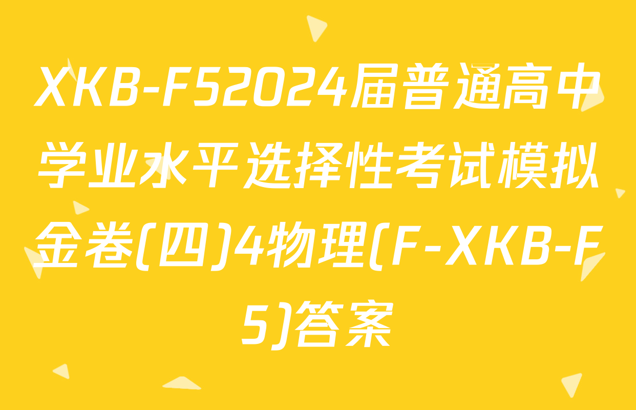 XKB-F52024届普通高中学业水平选择性考试模拟金卷(四)4物理(F-XKB-F5)答案
