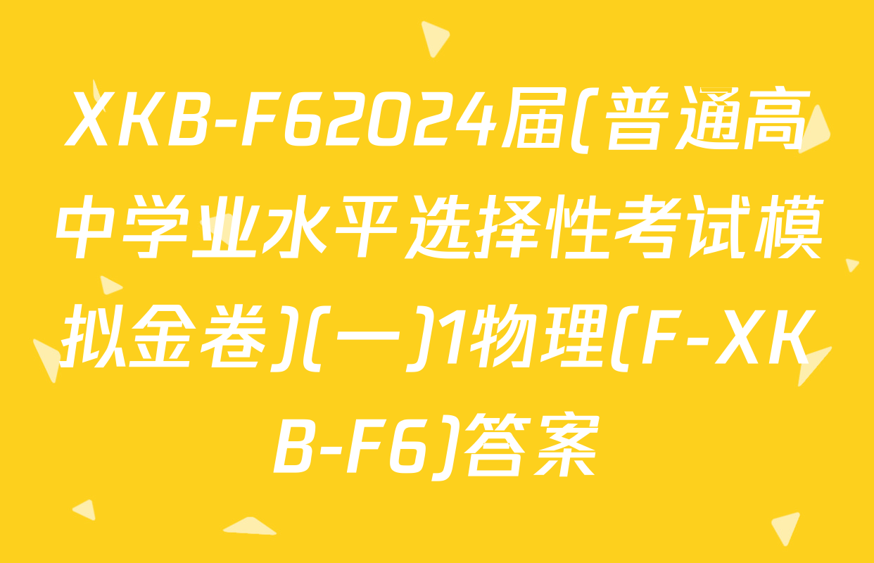 XKB-F62024届(普通高中学业水平选择性考试模拟金卷)(一)1物理(F-XKB-F6)答案